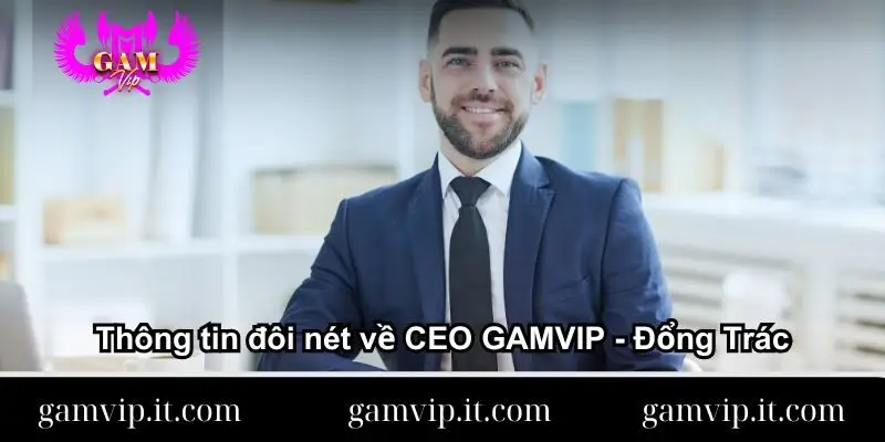 thong-tin-doi-net-ve-ceo-gamvip-dong-trac